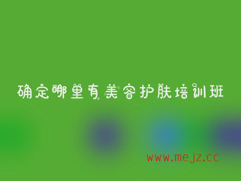 确定哪里有美容护肤培训班